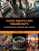 Elevate Your Style with Paracord Crafts: The Ultimate Book for Unique Beach Wear Accessories B0CRLCDQBN Book Cover