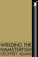 Wielding the Hamsterfish 1503317463 Book Cover