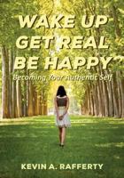 Wake Up Get Real Be Happy: Becoming Your Authentic Self 1500140678 Book Cover