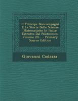 Il Principe Boncompagni E La Storia Delle Scienze Matematiche In Italia: Estratto Dal Politecnico, Volume 20... 1293107344 Book Cover