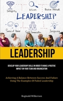 Leadership: Develop Your Leadership Skills In Order To Make A Positive Impact On Your Team And Organization 1837873984 Book Cover