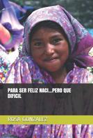 Para Ser Feliz Naci...Pero Que Dificil 1071290185 Book Cover