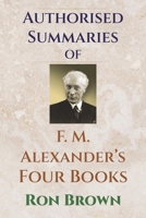 Authorized Summaries of F.M. Alexander's Four Books 1927077710 Book Cover