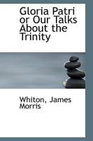 Gloria Patri: Our Talks about the Trinity and the New Trinitarianism 1362476978 Book Cover