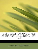 L'opera Letteraria e Civile di Isidoro Del Lungo: 1861-1921 1115056840 Book Cover