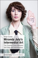 Miranda July's Intermedial Art: The Creative Class Between Self-Help and Individualism 3837633691 Book Cover