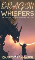 Dragon Whispers: Six Tales of Dragon Adventure and Lore 1950042103 Book Cover