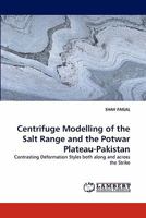Centrifuge Modelling of the Salt Range and the Potwar Plateau-Pakistan: Contrasting Deformation Styles both along and across the Strike 3843366233 Book Cover
