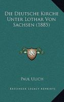 Die Deutsche Kirche Unter Lothar Von Sachsen (1885) 1120408016 Book Cover