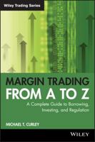 Margin Trading from A to Z: A Complete Guide to Borrowing, Investing and Regulation 1119108519 Book Cover