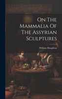 On The Mammalia Of The Assyrian Sculptures 1022413422 Book Cover