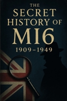 The Secret History of MI6: 1909–1949 B0FKZYLJBQ Book Cover