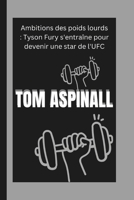 TOM ASPINALL: Ambitions des poids lourds : Tyson Fury s'entraîne pour devenir une star de l'UFC (French Edition) B0DW4GHY93 Book Cover