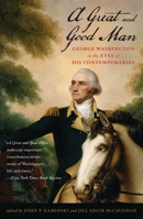 A Great and Good Man: George Washington in the Eyes of His Contemporaries 0945612109 Book Cover