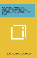 Oceanic, American Indian, And African Myths Of Snaring The Sun 1258495929 Book Cover