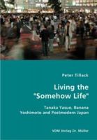 Living the Somehow Life-Tanaka Yasuo, Banana Yoshimoto and Postmodern Japan 3836427508 Book Cover