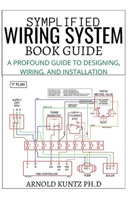 SYMPLIFIED WIRING SYSTEM BOOK GUIDE: A PROFOUND GUIDE TO DESIGNING, WIRING AND INSTALLATION B08KQ1LL93 Book Cover