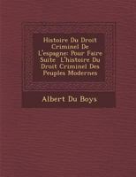 Histoire Du Droit Criminel De L'espagne: Pour Faire Suite � L'histoire Du Droit Criminel Des Peuples Modernes 1145848567 Book Cover