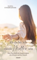 Ich dachte, ich müsste Mutter sein: Mein Weg durch den Kinderwunsch, den Schmerz und das Danach 3711611370 Book Cover