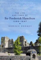 The Life and Times of Sir Frederick Hamilton, 1590-1647, 'The Bragger' 1846824249 Book Cover