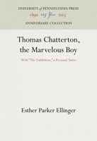 Thomas Chatterton, the Marvelous Boy: With "the Exhibition," a Personal Satire 1512811408 Book Cover