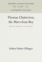 Thomas Chatterton, the Marvelous Boy: With "the Exhibition," a Personal Satire 1512811408 Book Cover