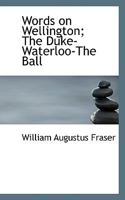 Words on Wellington; The Duke-Waterloo-The Ball B0BQRS4WNR Book Cover