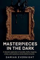 Masterpieces In The Dark: A dramatic Exploration Of Scandals, Thefts, Forgeries, Crimes, And Mysterious Stories Behind Artworks B0G2TQQ5K4 Book Cover