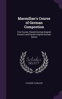 Macmillan's Course of German Composition: First Course, Parallel German-English Extracts and Parallel English-German Syntax (Classic Reprint) 1437093779 Book Cover