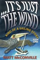 ...It's Just The Wind: Kind of a Sailing Story 1523351179 Book Cover
