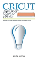 Cricut Project Ideas: Amazing DIY Project Ideas to Getting Started with Cricut 1914129164 Book Cover