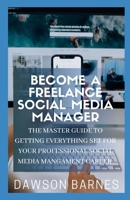 Become A Freelance Social Media Manager: The Master Guide To Getting Everything Set For Your Professional Social Media Mangament Career B08Y6548NY Book Cover
