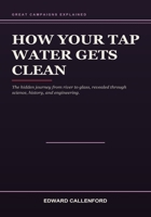 How Your Tap Water Gets Clean: The hidden journey from river to glass, revealed through science, history, and engineering. B0HB61K3FX Book Cover