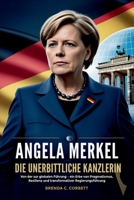 ANGELA MERKEL DIE UNERBITTLICHE KANZLERIN: Von der zur globalen Führung – ein Erbe von Pragmatismus, Resilienz und transformativer Regierungsführung (German Edition) B0DSN2K2L7 Book Cover