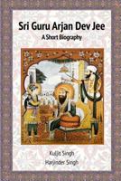 Sri Guru Arjan Dev Jee - A Short Biography 1999605209 Book Cover