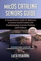 macOS Catalina Seniors Guide: A Comprehensive Guide for Beginners to Control macOS Catalina and troubleshooting Common Problems(2019 Edition) 170849345X Book Cover