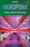Hidroponia para Principiantes: La guía esencial para principiantes para comenzar con el cultivo hidropónico. Cree su propio sistema de ... en casa. (Hydroponics) 1801682623 Book Cover