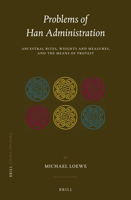 Problems of Han Administration: Ancestral Rites, Weights and Measures, and the Means of Protest 9004314881 Book Cover
