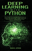 Deep Learning with Python: The Crash Course for Beginners to Learn the Basics of Deep Learning with Python Using TensorFlow, Keras and PyTorch 1801944008 Book Cover