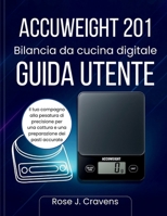 ACCUWEIGHT 201 Bilancia da cucina digitale Guida utente: Il tuo compagno alla pesatura di precisione per una cottura e una preparazione dei pasti accurate (Italian Edition) B0FHZG7KVQ Book Cover