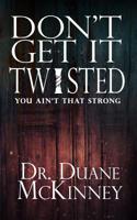 Don't Get it Twisted: Lessons from the Life of a Strongman 1091268541 Book Cover