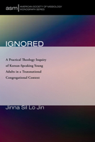 Ignored: A Practical Theology Inquiry of Korean-Speaking Young Adults in a Transnational Congregational Context 1666709344 Book Cover