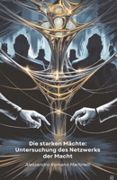 Die starken Mächte: Untersuchung des Netzwerks der Macht: Eine untersuchende Analyse der Einflussdynamik, die die heutige Gesellschaft prägt (German Edition) B0F23N2GR7 Book Cover