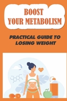 Boost Your Metabolism: Practical Guide To Losing Weight: Tricks To Boost Your Metabolism B09HFTQNFM Book Cover