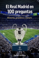 El Real Madrid en 100 preguntas: Historia, grandeza y futuro (Spanish Edition) B0GG1CV5GW Book Cover