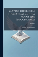 Clypeus Theologiae Thomisticae Contra Novos Ejus Impugnatores, Volume 4... 1248279727 Book Cover