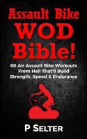 Air Bike Wod Bible!: 100 Air Assault Bike Workouts from Hell That'll Build Strength, Speed & Endurance 1541027027 Book Cover