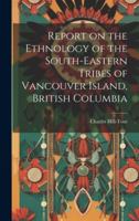 Report on the Ethnology of the South-eastern Tribes of Vancouver Island, British Columbia 1019913908 Book Cover
