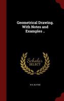 Geometrical Drawing. With Notes and Examples .. 129854789X Book Cover