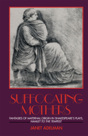 Suffocating Mothers: Fantasies of Maternal Origin in Shakespeare's Plays, Hamlet to the Tempest 0415900395 Book Cover